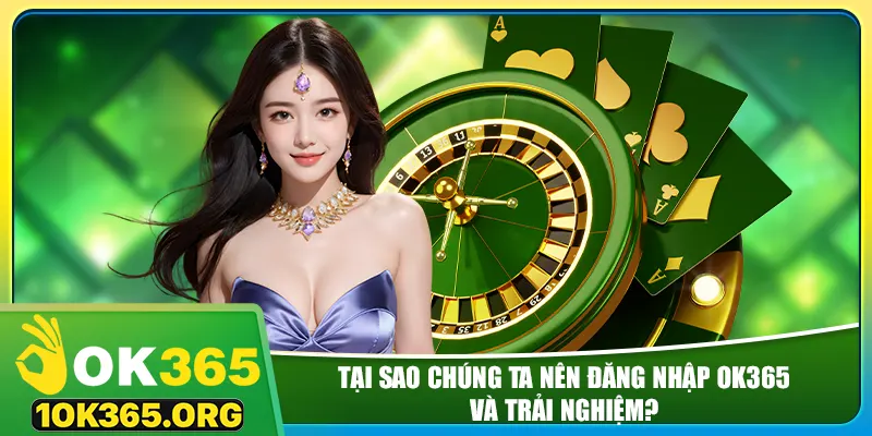 Tại sao chúng ta nên đăng nhập ok365 và trải nghiệm?